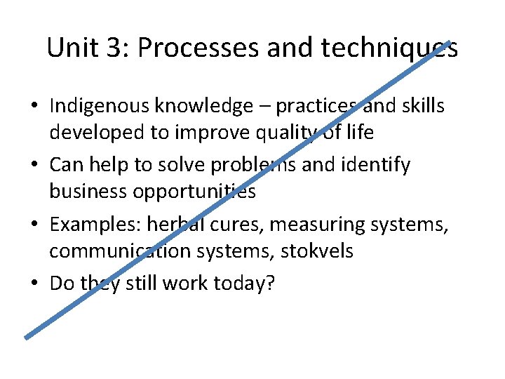 Unit 3: Processes and techniques • Indigenous knowledge – practices and skills developed to