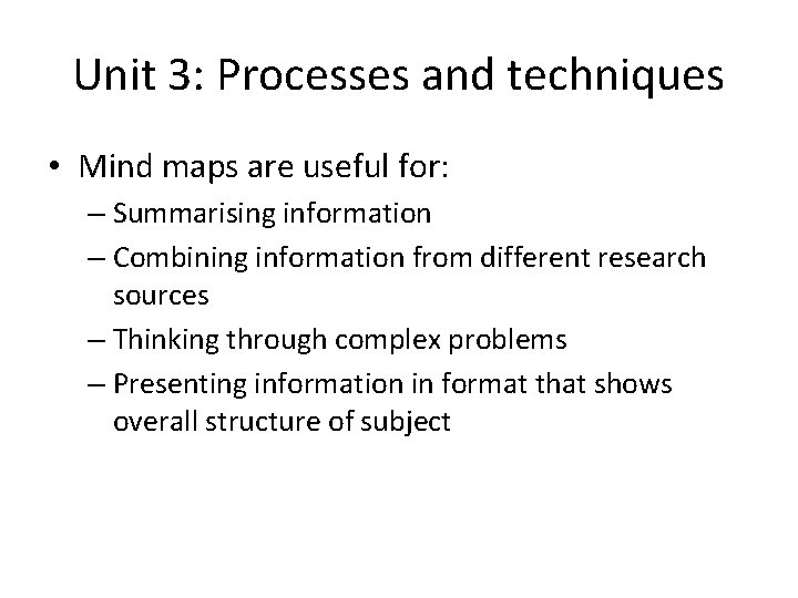 Unit 3: Processes and techniques • Mind maps are useful for: – Summarising information