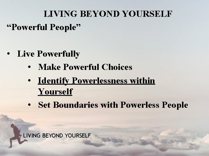 LIVING BEYOND YOURSELF “Powerful People” • Live Powerfully • Make Powerful Choices • Identify