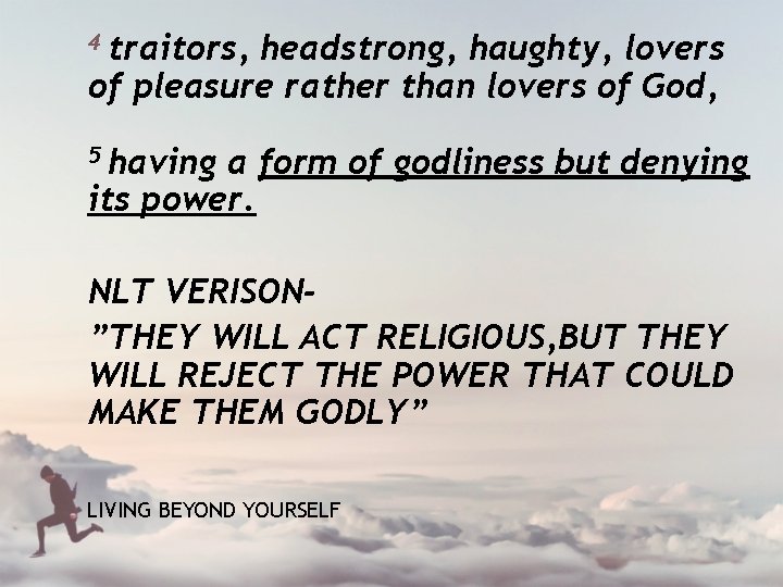 4 traitors, headstrong, haughty, lovers of pleasure rather than lovers of God, 5 having