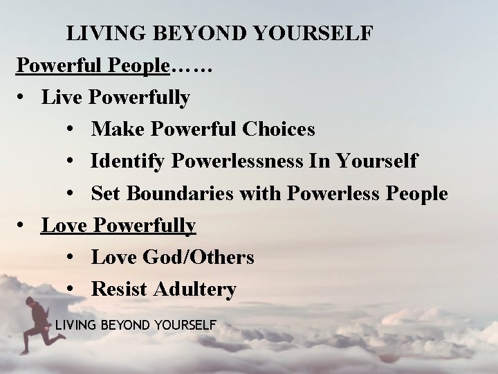 LIVING BEYOND YOURSELF Powerful People…… • Live Powerfully • Make Powerful Choices • Identify