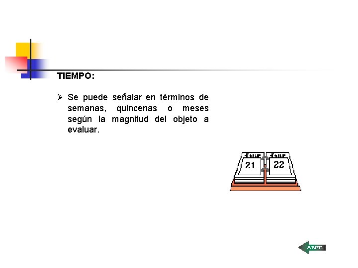 TIEMPO: Ø Se puede señalar en términos de semanas, quincenas o meses según la