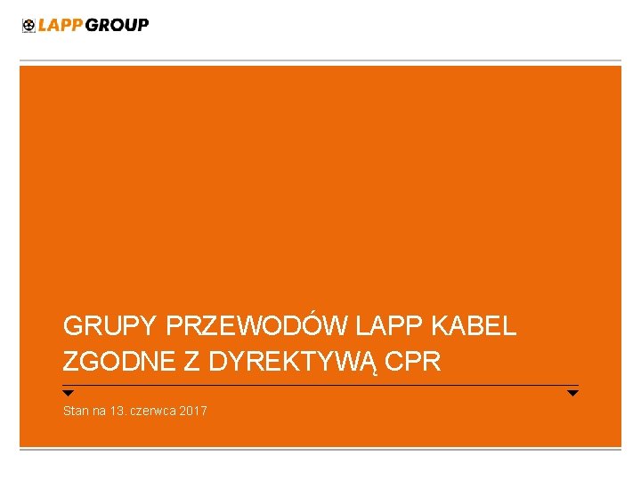 GRUPY PRZEWODÓW LAPP KABEL ZGODNE Z DYREKTYWĄ CPR Stan na 13. czerwca 2017 