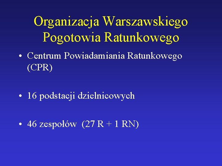 Organizacja Warszawskiego Pogotowia Ratunkowego • Centrum Powiadamiania Ratunkowego (CPR) • 16 podstacji dzielnicowych •