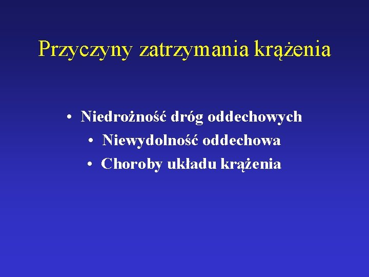 Przyczyny zatrzymania krążenia • Niedrożność dróg oddechowych • Niewydolność oddechowa • Choroby układu krążenia