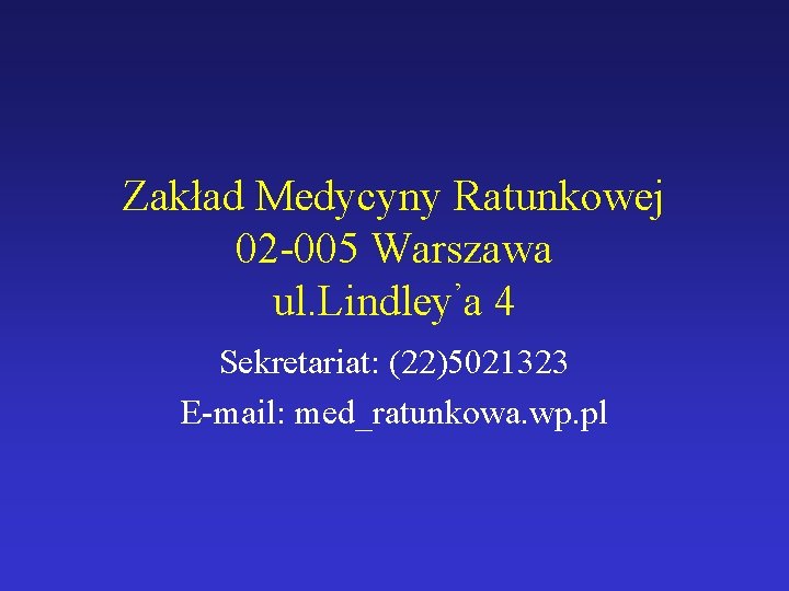 Zakład Medycyny Ratunkowej 02 -005 Warszawa ul. Lindley’a 4 Sekretariat: (22)5021323 E-mail: med_ratunkowa. wp.