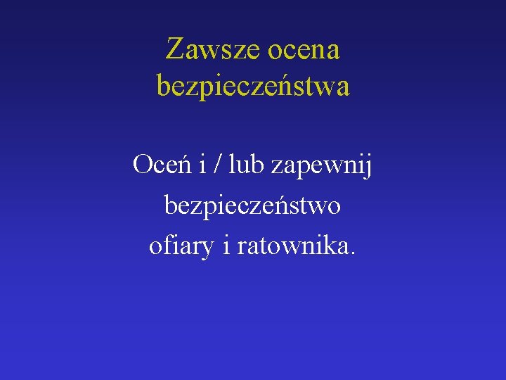 Zawsze ocena bezpieczeństwa Oceń i / lub zapewnij bezpieczeństwo ofiary i ratownika. 