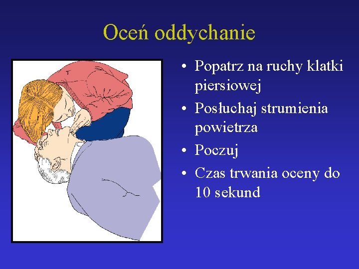 Oceń oddychanie • Popatrz na ruchy klatki piersiowej • Posłuchaj strumienia powietrza • Poczuj