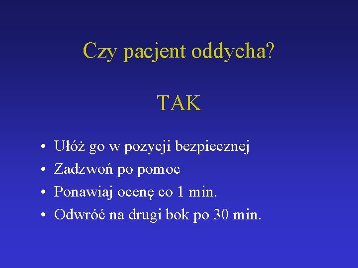 Czy pacjent oddycha? TAK • • Ułóż go w pozycji bezpiecznej Zadzwoń po pomoc