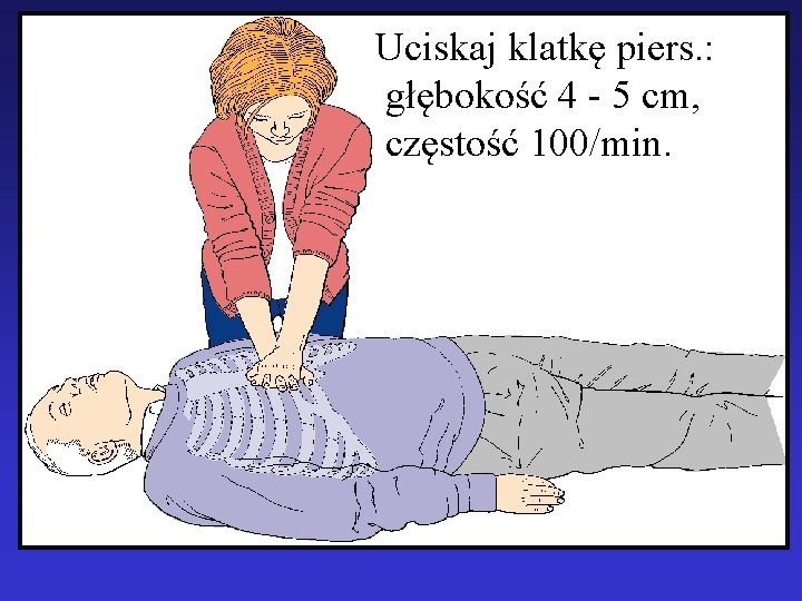 Uciskaj klatkę piers. : głębokość 4 - 5 cm, częstość 100/min. 