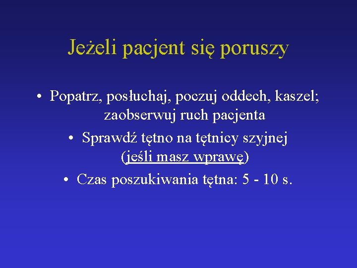 Jeżeli pacjent się poruszy • Popatrz, posłuchaj, poczuj oddech, kaszel; zaobserwuj ruch pacjenta •