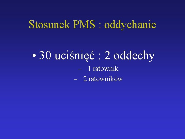 Stosunek PMS : oddychanie • 30 uciśnięć : 2 oddechy – 1 ratownik –