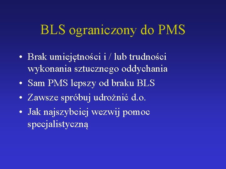 BLS ograniczony do PMS • Brak umiejętności i / lub trudności wykonania sztucznego oddychania