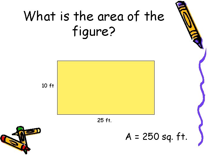 What is the area of the figure? 10 ft 25 ft. A = 250