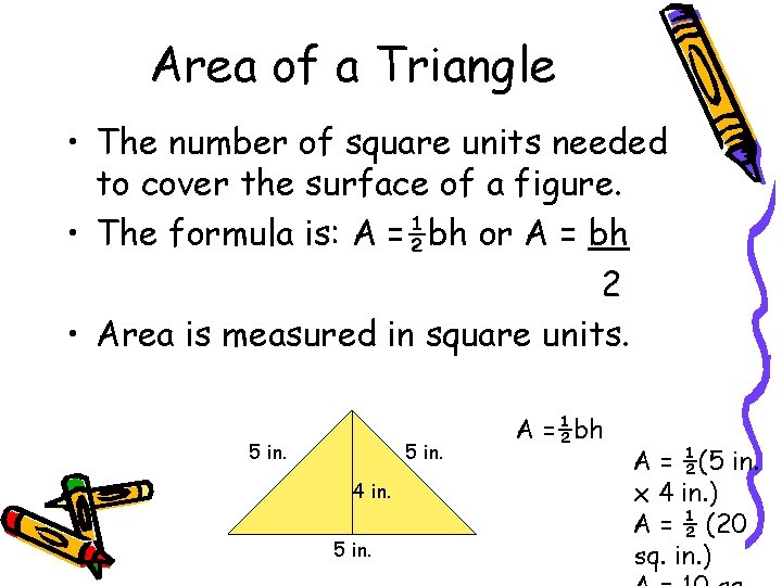 Area of a Triangle • The number of square units needed to cover the