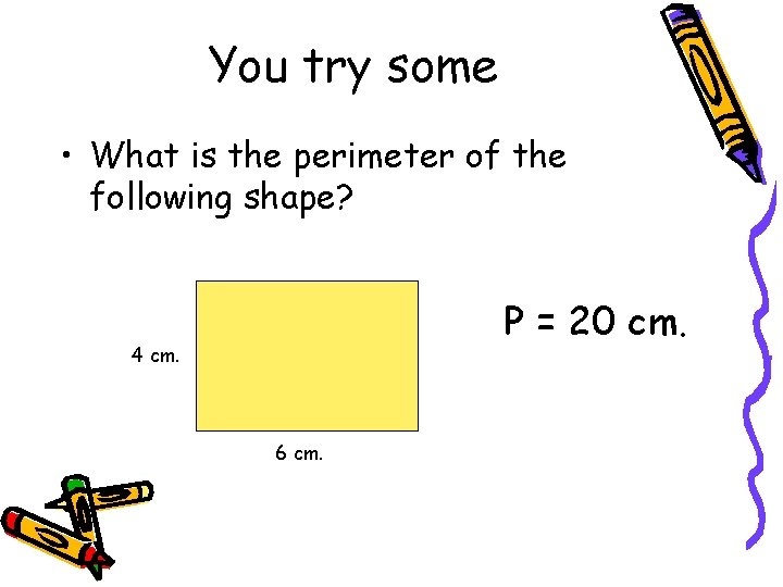 You try some • What is the perimeter of the following shape? P =