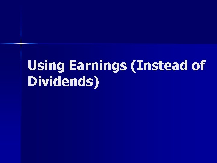 Using Earnings (Instead of Dividends) 