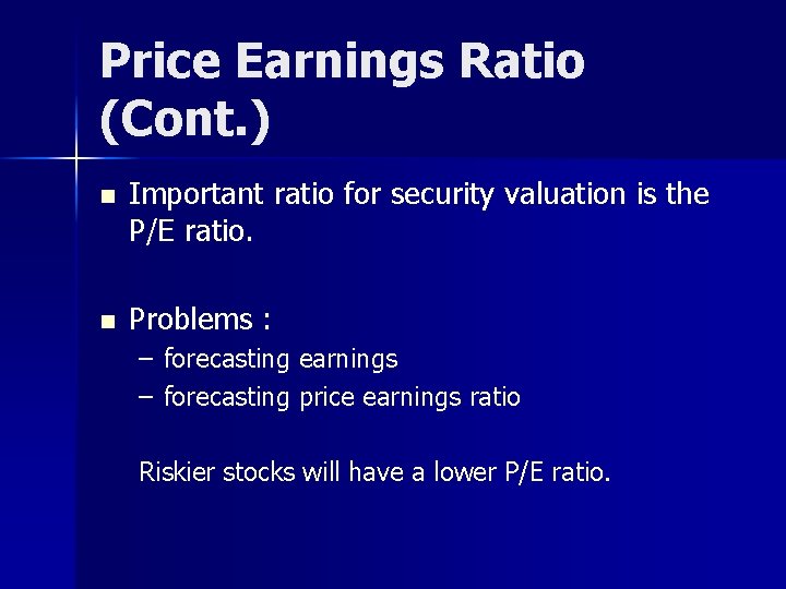 Price Earnings Ratio (Cont. ) n Important ratio for security valuation is the P/E
