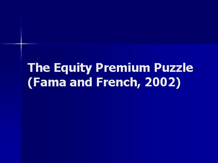 The Equity Premium Puzzle (Fama and French, 2002) 