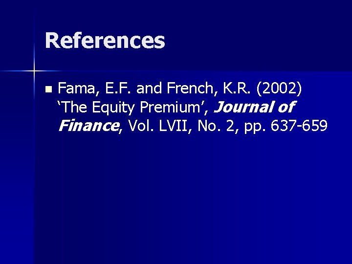 References n Fama, E. F. and French, K. R. (2002) ‘The Equity Premium’, Journal