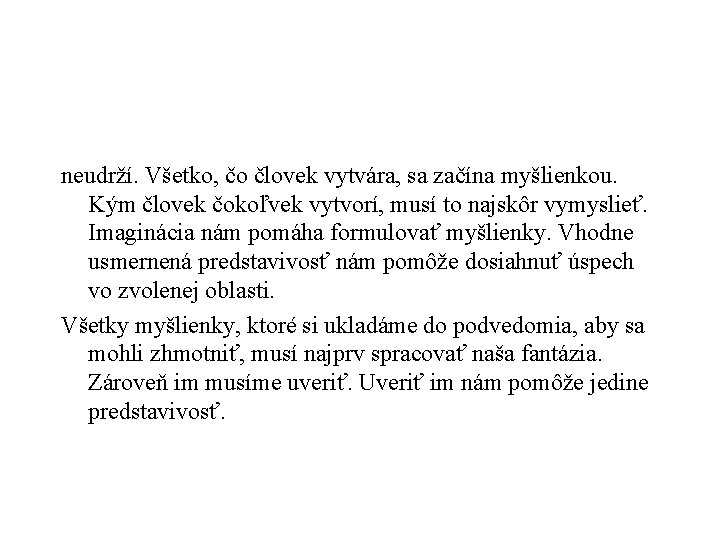 neudrží. Všetko, čo človek vytvára, sa začína myšlienkou. Kým človek čokoľvek vytvorí, musí to