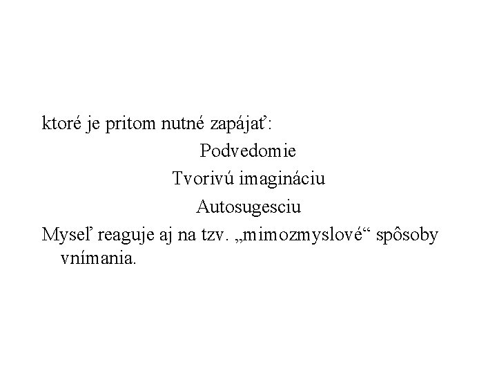 ktoré je pritom nutné zapájať: Podvedomie Tvorivú imagináciu Autosugesciu Myseľ reaguje aj na tzv.