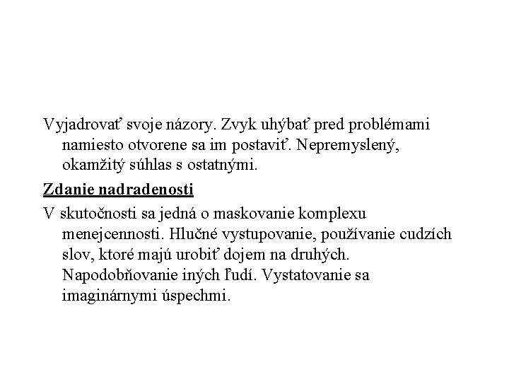 Vyjadrovať svoje názory. Zvyk uhýbať pred problémami namiesto otvorene sa im postaviť. Nepremyslený, okamžitý