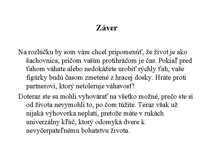 Záver Na rozlúčku by som vám chcel pripomenúť, že život je ako šachovnica, pričom