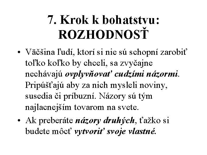 7. Krok k bohatstvu: ROZHODNOSŤ • Väčšina ľudí, ktorí si nie sú schopní zarobiť