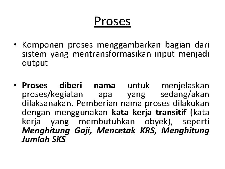 Proses • Komponen proses menggambarkan bagian dari sistem yang mentransformasikan input menjadi output • Proses • Komponen proses menggambarkan bagian dari sistem yang mentransformasikan input menjadi output •