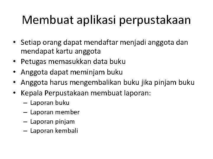 Membuat aplikasi perpustakaan • Setiap orang dapat mendaftar menjadi anggota dan mendapat kartu anggota Membuat aplikasi perpustakaan • Setiap orang dapat mendaftar menjadi anggota dan mendapat kartu anggota