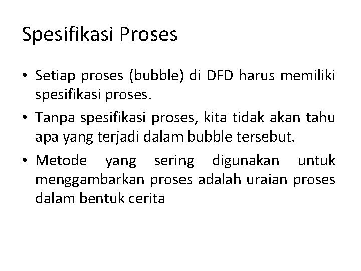 Spesifikasi Proses • Setiap proses (bubble) di DFD harus memiliki spesifikasi proses. • Tanpa Spesifikasi Proses • Setiap proses (bubble) di DFD harus memiliki spesifikasi proses. • Tanpa