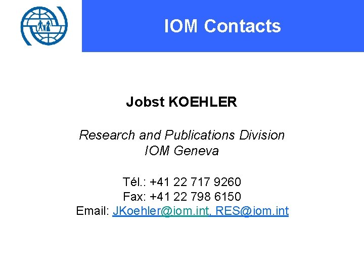 IOM Contacts Jobst KOEHLER Research and Publications Division IOM Geneva Tél. : +41 22