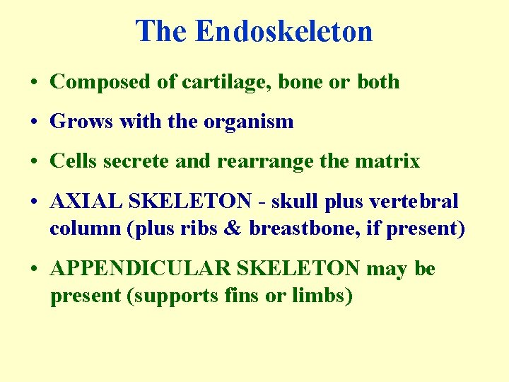 The Endoskeleton • Composed of cartilage, bone or both • Grows with the organism