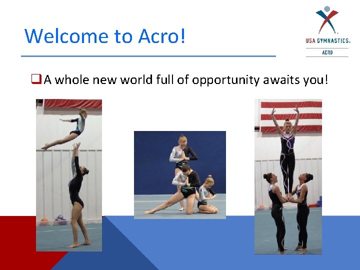 Welcome to Acro! q. A whole new world full of opportunity awaits you! 