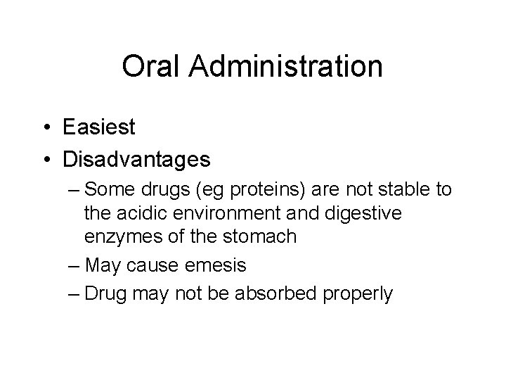 Oral Administration • Easiest • Disadvantages – Some drugs (eg proteins) are not stable
