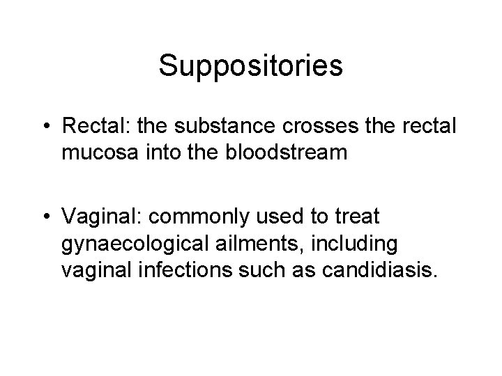 Suppositories • Rectal: the substance crosses the rectal mucosa into the bloodstream • Vaginal: