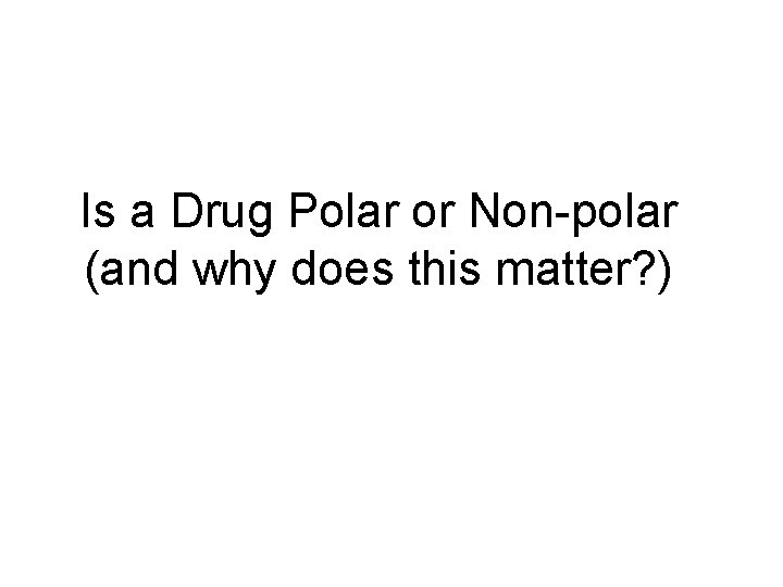 Is a Drug Polar or Non-polar (and why does this matter? ) 