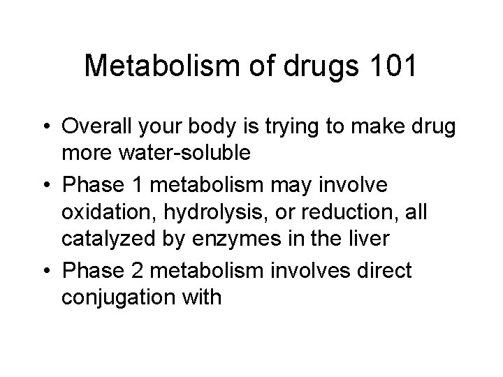 Metabolism of drugs 101 • Overall your body is trying to make drug more