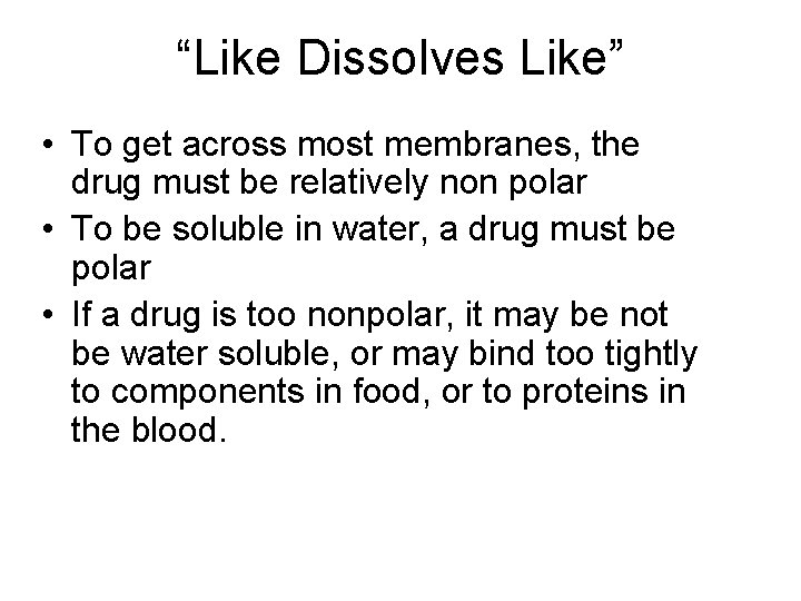 “Like Dissolves Like” • To get across most membranes, the drug must be relatively