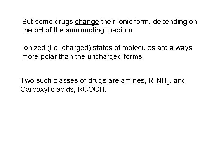 But some drugs change their ionic form, depending on the p. H of the