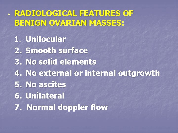  • RADIOLOGICAL FEATURES OF BENIGN OVARIAN MASSES: 1. 2. 3. 4. 5. 6.