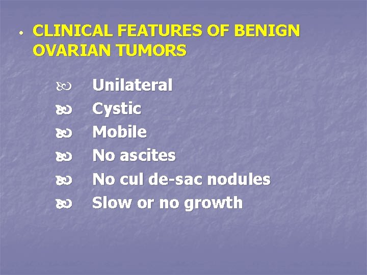  • CLINICAL FEATURES OF BENIGN OVARIAN TUMORS Unilateral Cystic Mobile No ascites No