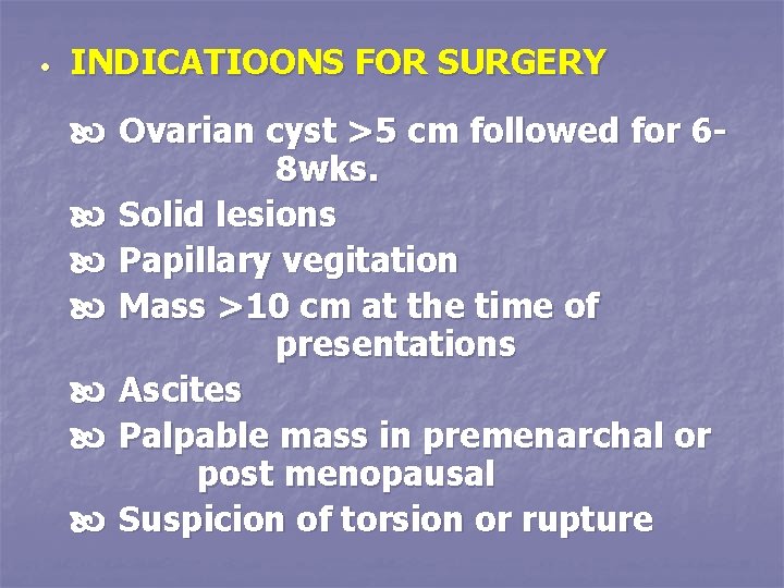  • INDICATIOONS FOR SURGERY Ovarian cyst >5 cm followed for 68 wks. Solid