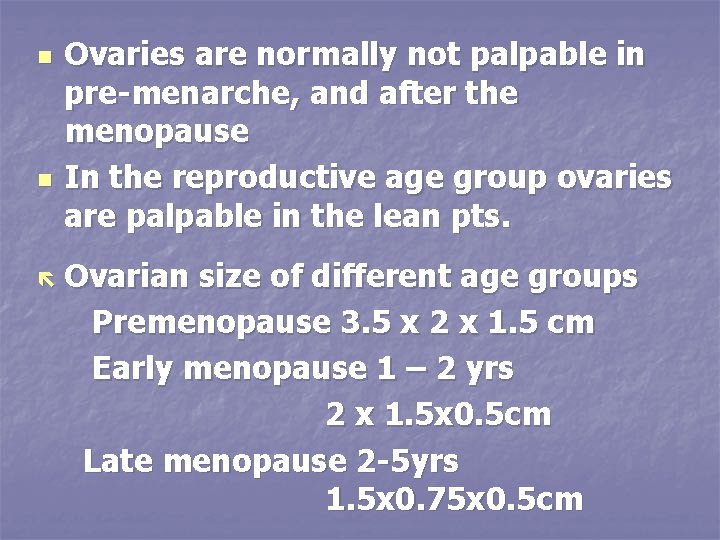 n n ë Ovaries are normally not palpable in pre-menarche, and after the menopause