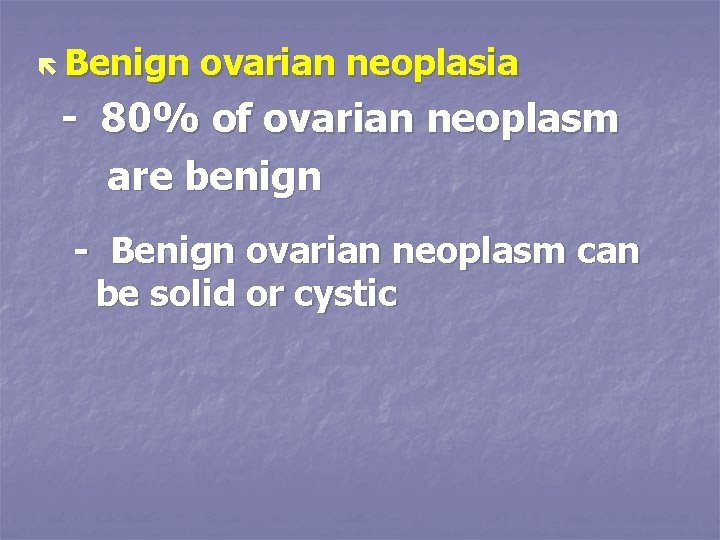 ë Benign ovarian neoplasia - 80% of ovarian neoplasm are benign - Benign ovarian