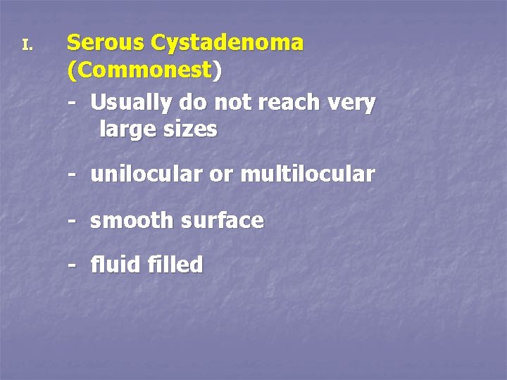 I. Serous Cystadenoma (Commonest) - Usually do not reach very large sizes - unilocular