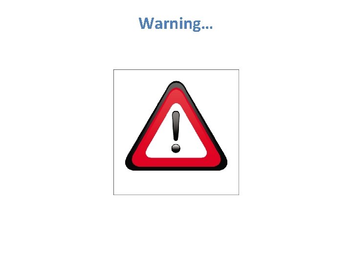 Warning… 