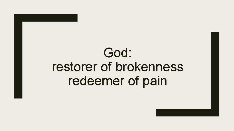 God: restorer of brokenness redeemer of pain 