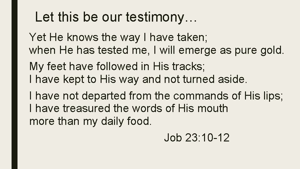 Let this be our testimony… Yet He knows the way I have taken; when